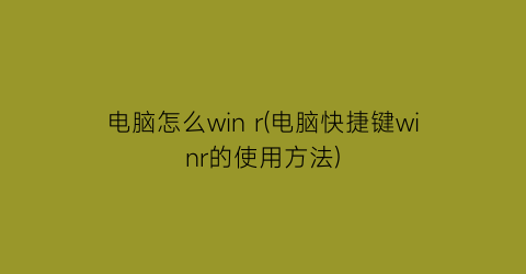 电脑怎么winr(电脑快捷键winr的使用方法)